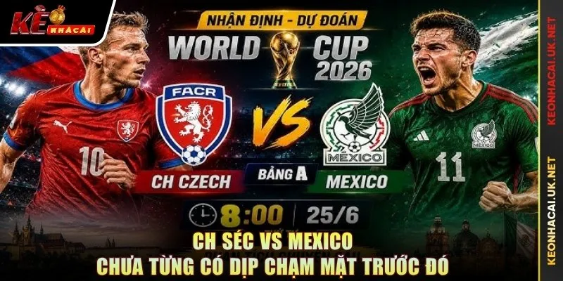 CH Séc vs Mexico chưa từng có dịp chạm mặt trước đó