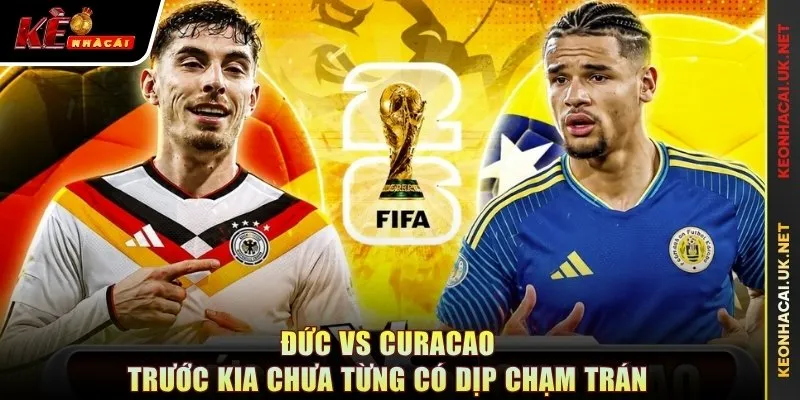 Đức vs Curacao trước kia chưa từng có dịp chạm trán
