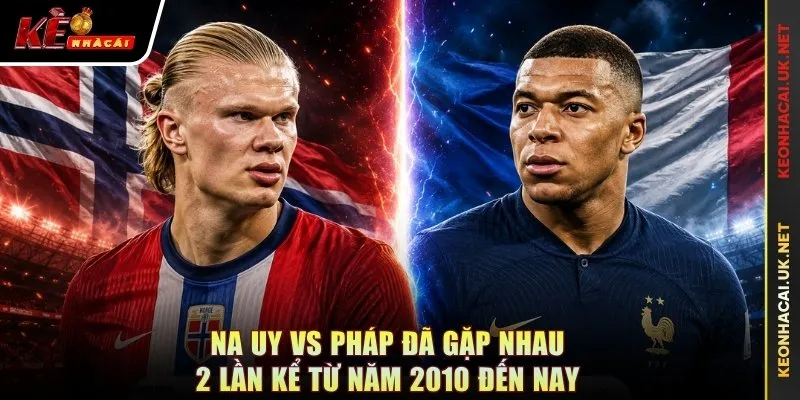 Na Uy vs Pháp đã gặp nhau 2 lần kể từ năm 2010 đến nay