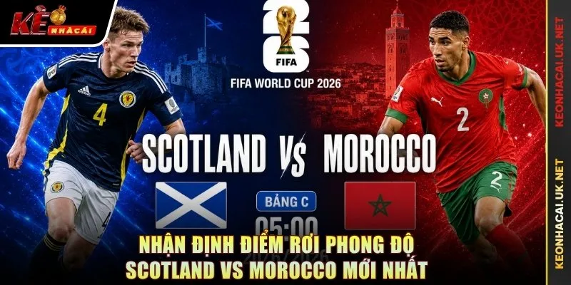 Nhận định điểm rơi phong độ Scotland vs Morocco mới nhất