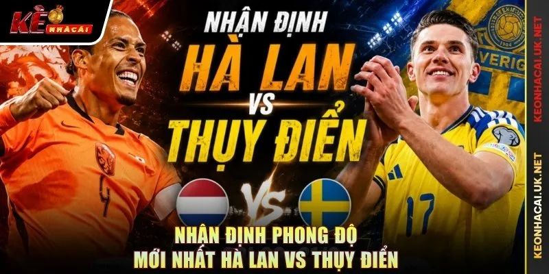 Nhận định phong độ mới nhất Hà Lan vs Thụy Điển