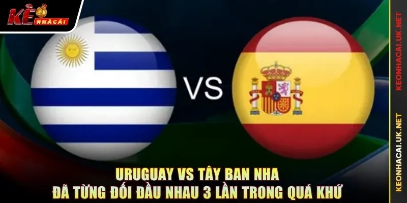 Uruguay vs Tây Ban Nha đã từng đối đầu nhau 3 lần trong quá khứ